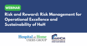 Hospital at Home Users Group Webinar: Risk and Reward - Risk Management for Operational Excellence and Sustainability of HaH