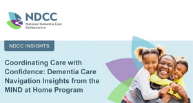 NDCC Insights Webinar: Coordinating Care with Confidence - Dementia Care Navigation Insights from the MIND at Home Program