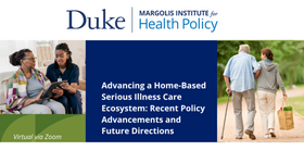 Duke-Margolis Webinar: Advancing a Home-Based Serious Illness Ecosystem - Recent Policy Advancements and Future Directions