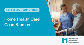 Age-Friendly Health Systems Case Studies: Home Health Care